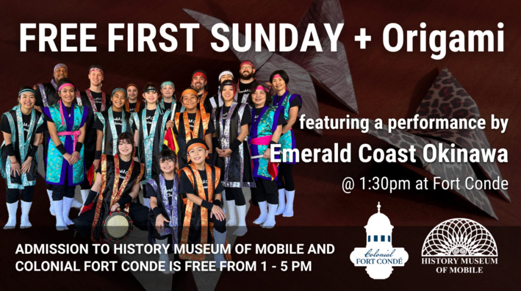 FREE FIRST SUNDAY + Origami featuring a performance by Emerald Coast Okinawa 1:30pm at Fort Conde ADMISSION TO HISTORY MUSEUM OF MOBILE AND COLONIAL FORT CONDE IS FREE FROM 1 - 5 PM Colonial FORT CONDÉ HISTORY MUSEUM OF MOBILE