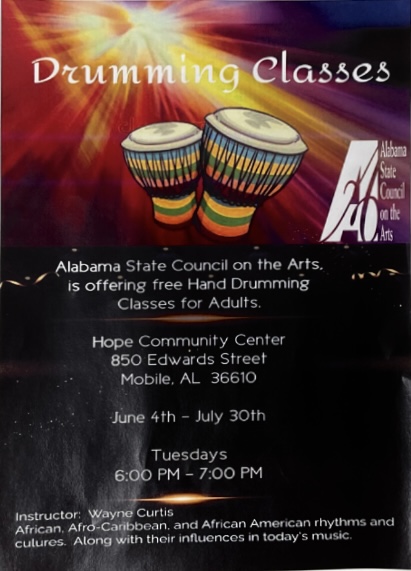 Drumming Classes Albama Alabama State Council on the Arts. is offering free Hand Drumming Classes for Adults. Hope Community Center 850 Edwards Street Mobile, AL 36610 June 4th - July 30th Tuesdays 6:00 PM - 7:00 PM Instructor: Wayne Curtis African, Afro-Caribbean, and African American rhythms and cutures. Along with their influences in today's music.