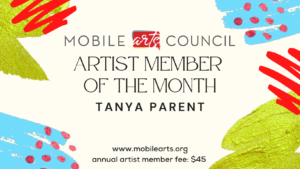 MOBILE arta COUNCIL ARTIST MEMBER OF THE MONTH TANYA PARENT www.mobilearts.org annual artist member fee: $45