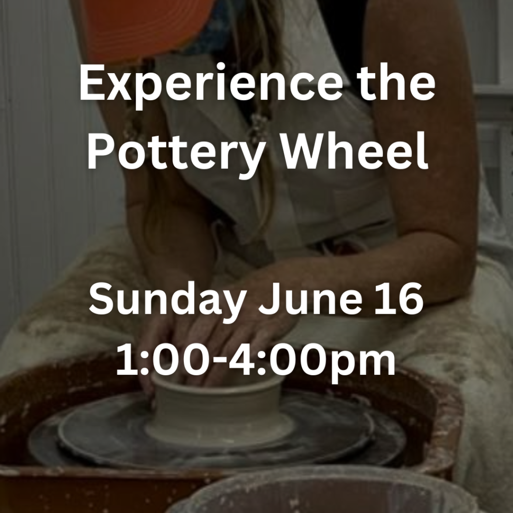 Experience the Pottery Wheel Sunday June 16 1:00-4:00pm