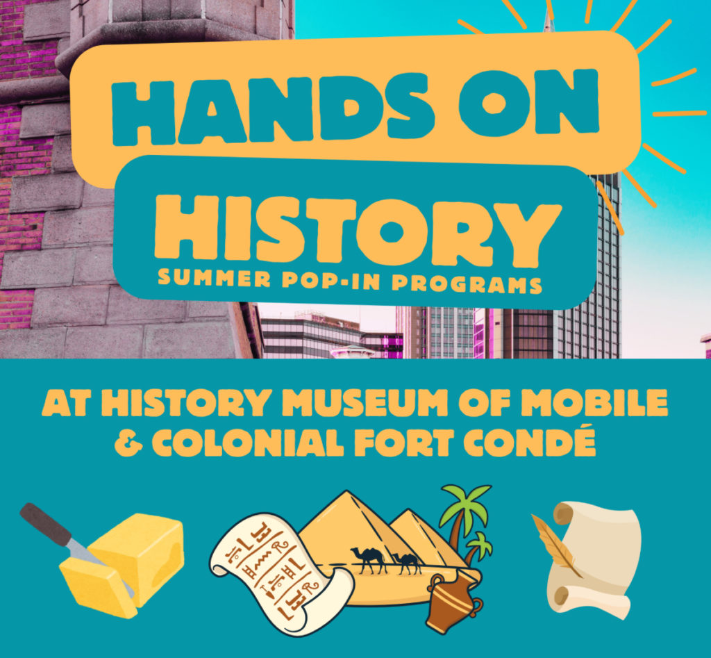 HANDS ON HISTORY SUMMER POP-IN PROGRAMS AT HISTORY MUSEUM OF MOBILE & COLONIAL FORT CONDÉ