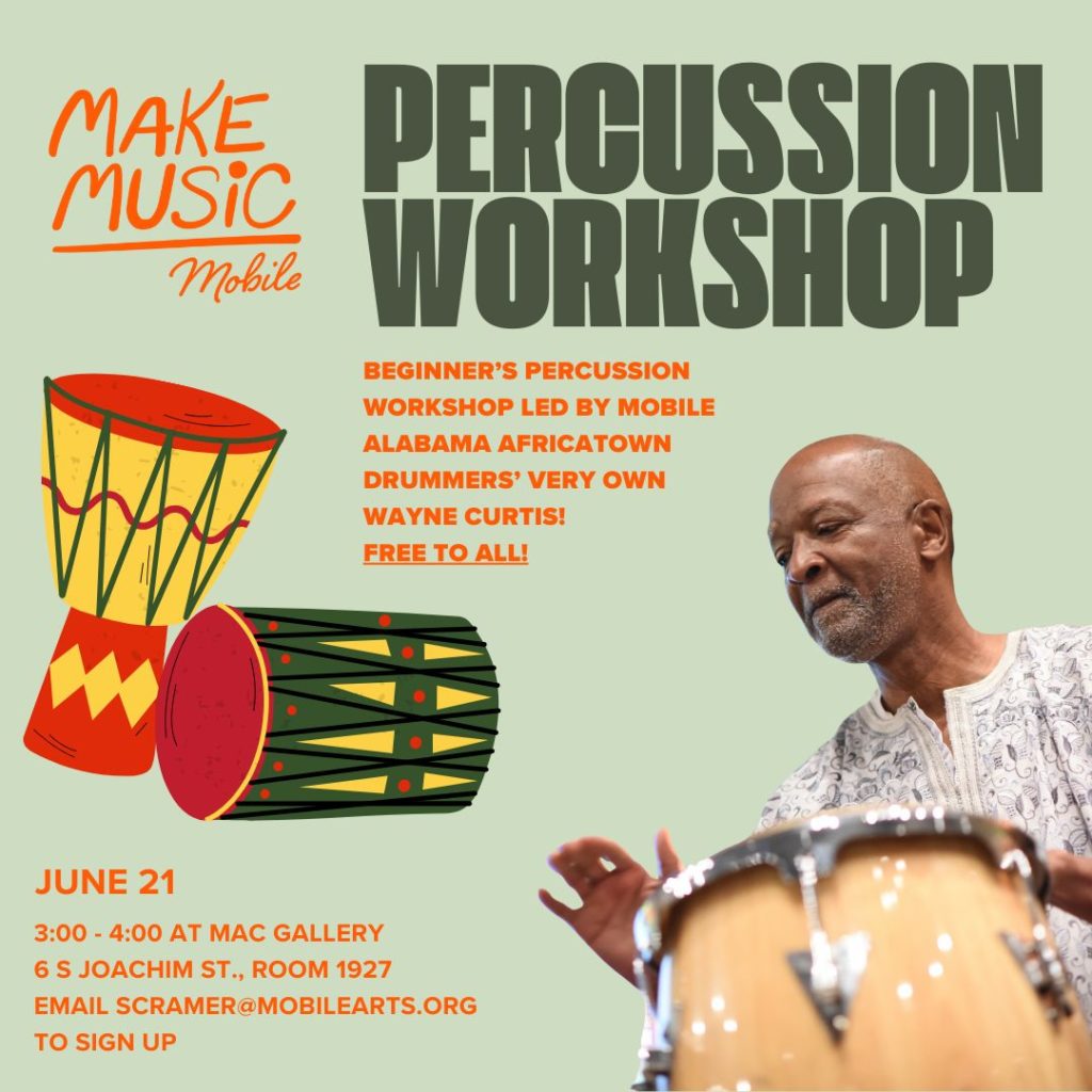 MAKE MUSiC Mobile PERCUSSION WORKSHOP BEGINNER'S PERCUSSION WORKSHOP LED BY MOBILE ALABAMA AFRICATOWN DRUMMERS' VERY OWN WAYNE CURTIS! FREE TO ALL! JUNE 21 3:00 - 4:00 AT MAC GALLERY 6 S JOACHIM ST., ROOM 1927 EMAIL SCRAMER@MOBILEARTS.ORG TO SIGN UP