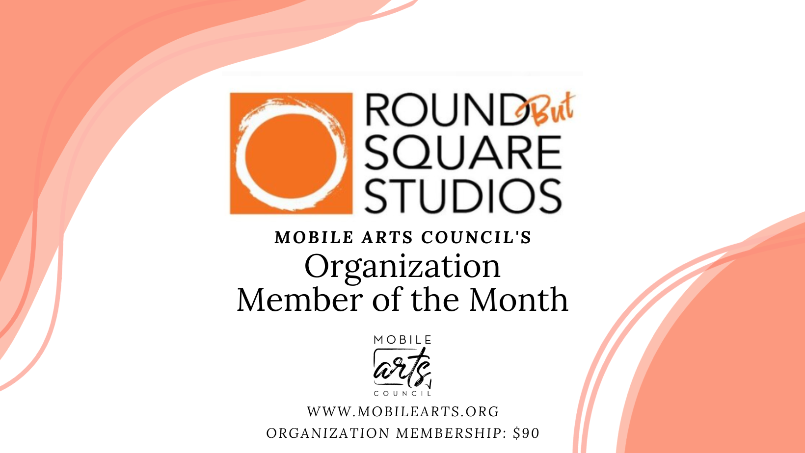 ROUND But SQUARE STUDIOS MOBILE ARTS COUNCIL'S Organization Member of the Month MOBILE arts, COUNCIL WWW.MOBILEARTS.ORG ORGANIZATION MEMBERSHIP: $90