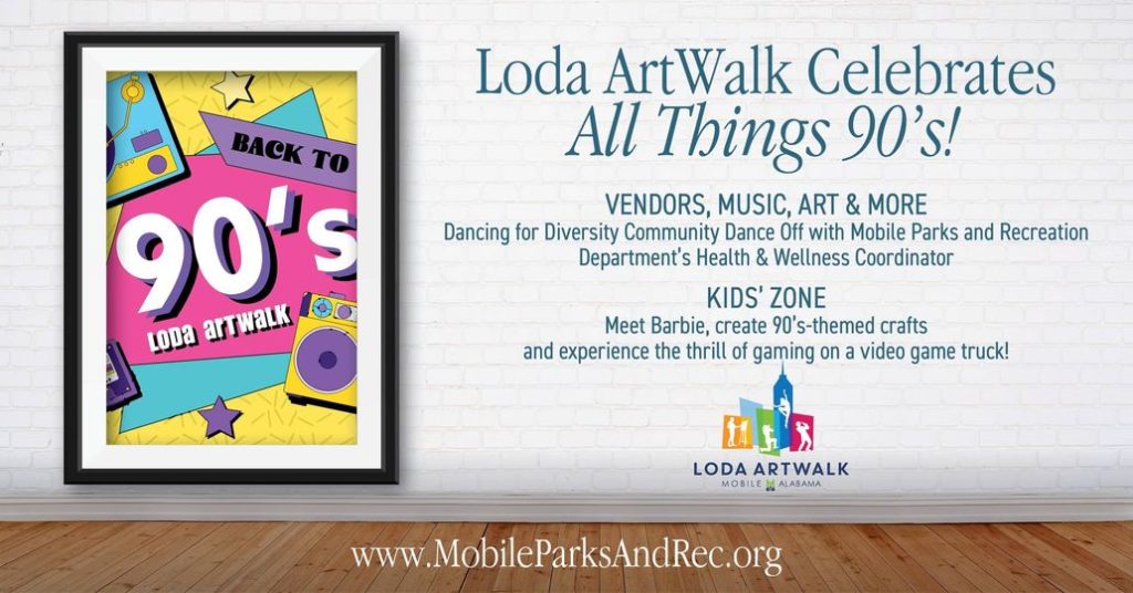 Back to 90's - Loda Artwalk - Loda ArtWalk Celebrates All Things 90's! VENDORS, MUSIC, ART & MORE Dancing for Diversity Community Dance Off with Mobile Parks and Recreation Department's Health & Wellness Coordinator KIDS' ZONE Meet Barbie, create 90's-themed crafts and experience the thrill of gaming on a video game truck! www.mobileparksandrec.org