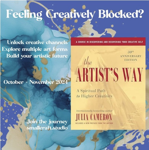 Feeling Creatively Blocked? Unlock creative channels, Explore multiple art forms, Build your artistic future, October- November 2024 Join the Journey with Small Craft Studios Book image of The Artists Way by Julia Cameron