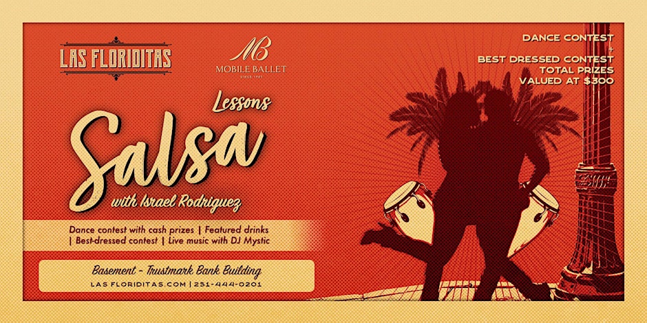 Red and yellow back drop, palm trees and salsa dancers with text LAS FLORIDITAS Мв MOBILE BALLET Lessons Salsa Dance contest with cash prizes | Featured drinks | Best-dressed contest | Live music with DJ Mystic Basement - Trustmare Bank Building LAS FLORIDITAS.COM | 251-444-0201 DANCE CONTEST BEST DRESSED CONTEST TOTAL PRiZES VALUED AT $300
