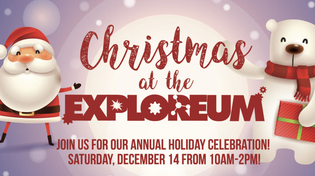 Christmas at the Exploreum Join Us for our annual Holiday Celebration Saturday December 14th from 10am-2pm