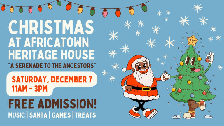 CHRISTMAS AT AFRICATOWN HERITAGE HOUSE "A SERENADE TO THE ANCESTORS" SATURDAY, DECEMBER 7 11AM - 3PM FREE ADMISSION! MUSIC | SANTA | GAMES | TREATS