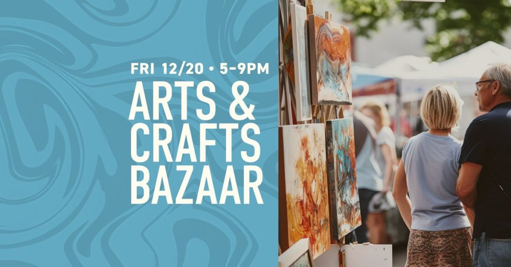 Arts & Crafts Bazaar Friday 12/20 5-9pm