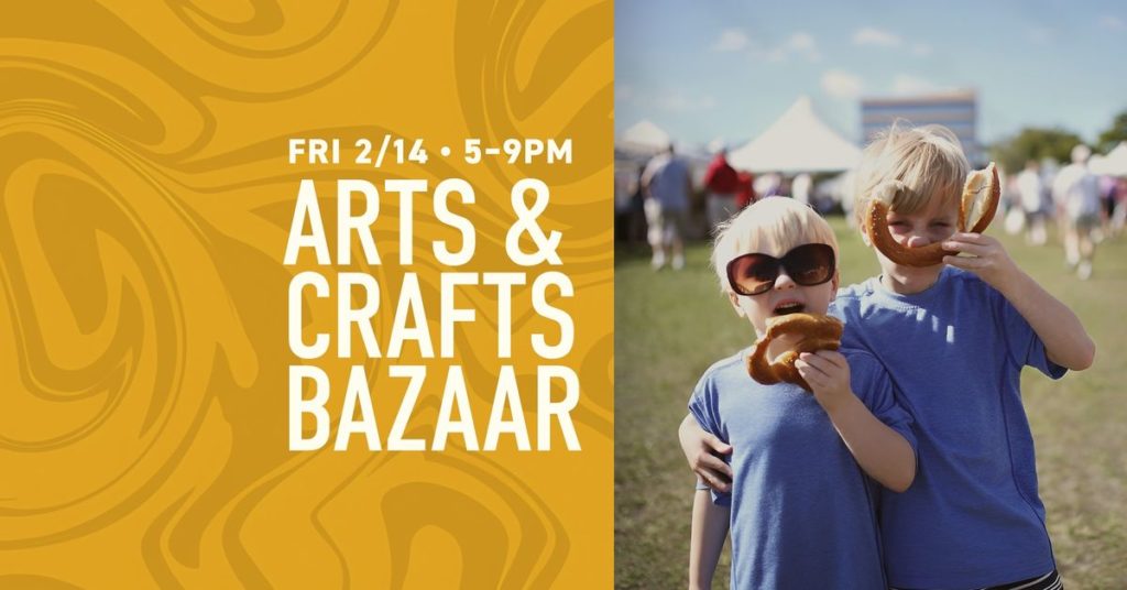 Arts & Crafts Bazaar Friday 2/14 5-9pm