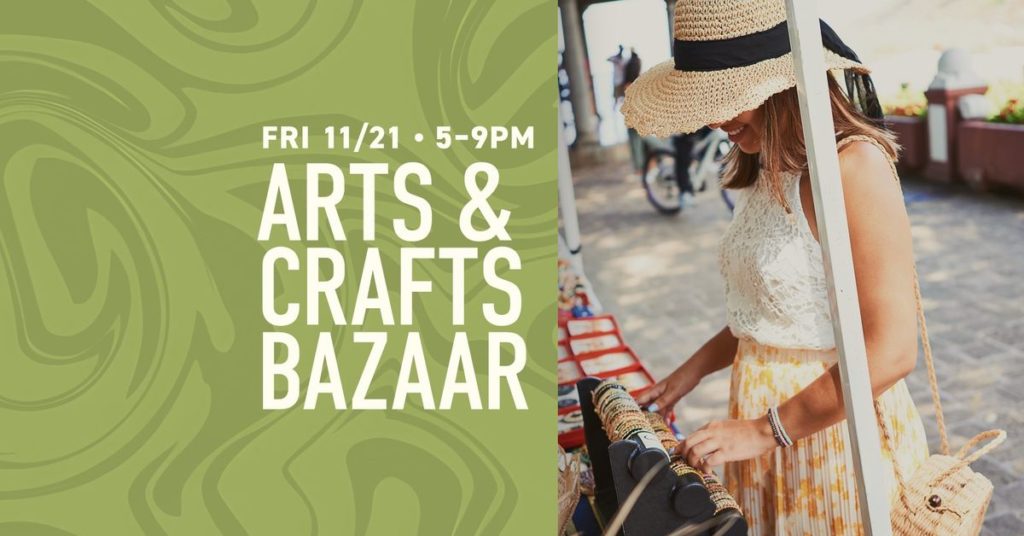 Arts & Crafts Bazaar Friday November 21st 5-9pm