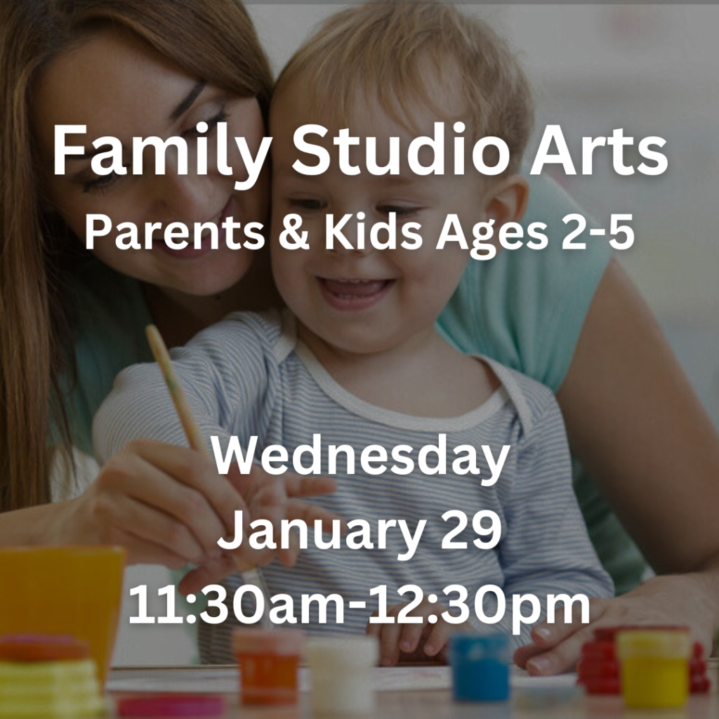Family Studio Arts Parents & Kids Ages 2-5 Wednesday January 29 11:30am-12:30pm