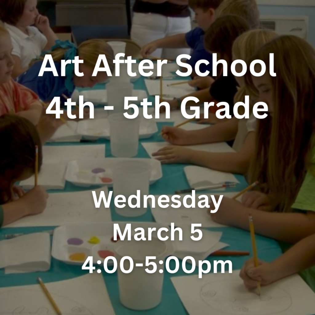 Art After School 4th-5th Grade Wednesday march 5 4:00-5:00pm