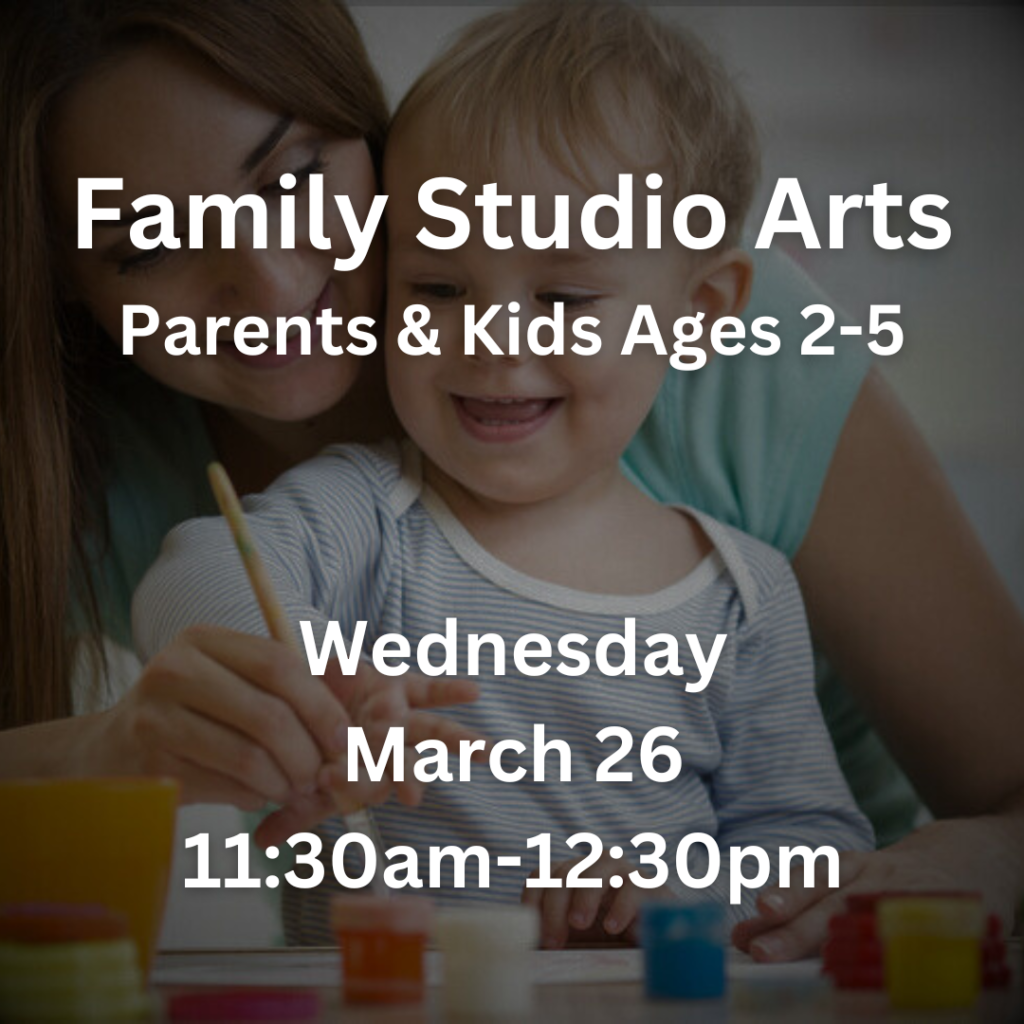 Family Studio Arts Parents & Kids Age 2-5 Wednesday March 26 11:30am- 12:30pm