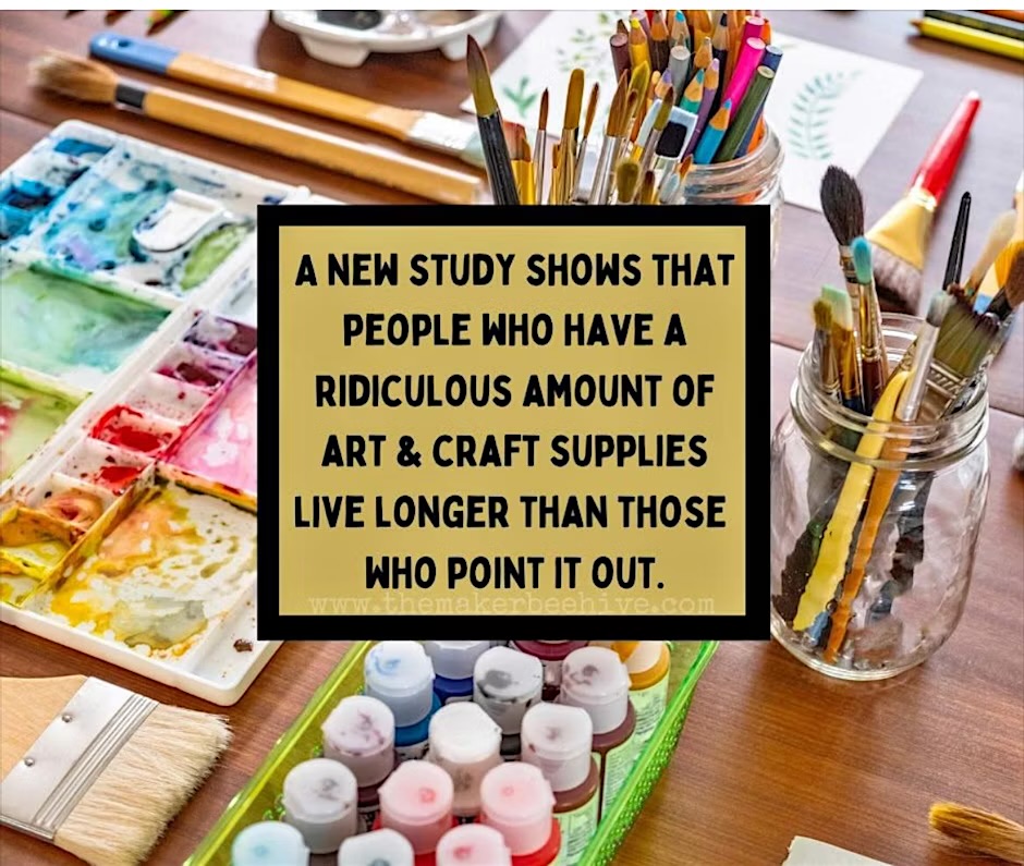 Table of Art supplies with quote “ A new study shows that people who have a ridiculous amount of art & crafts supplies live longer than those who point it out.”